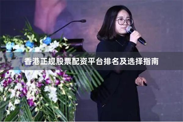 香港正规股票配资平台排名及选择指南