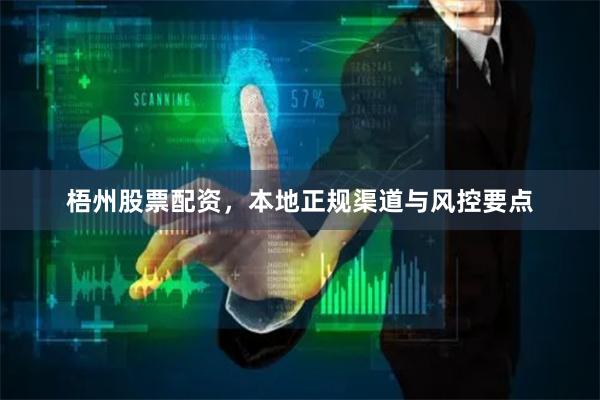 梧州股票配资，本地正规渠道与风控要点
