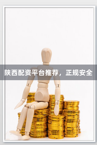 陕西配资平台推荐，正规安全